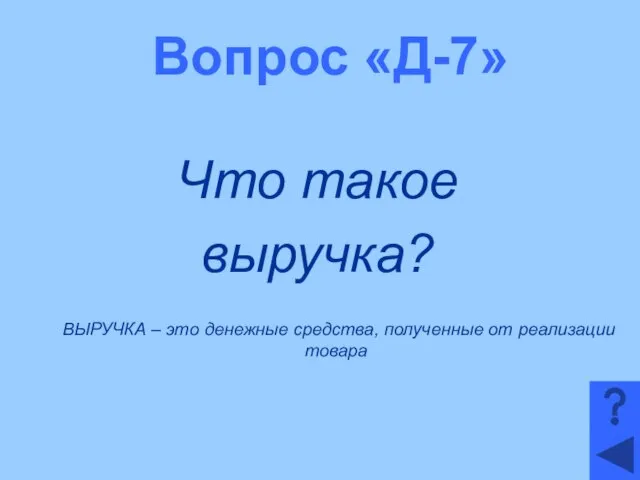 Вопрос «Д-7» Что такое выручка? ВЫРУЧКА – это денежные средства, полученные от реализации товара