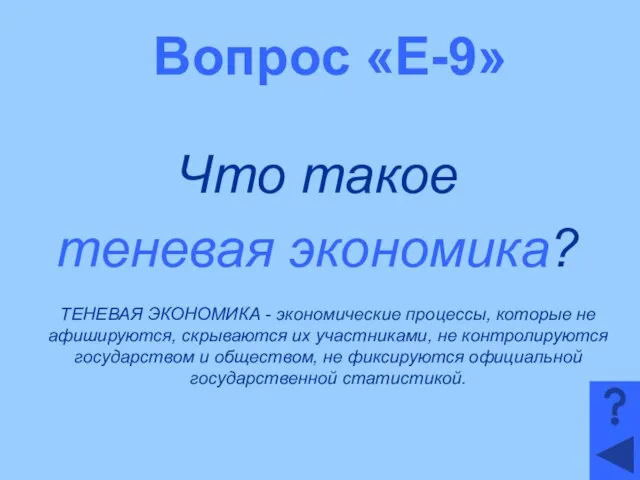 Вопрос «Е-9» Что такое теневая экономика? ТЕНЕВАЯ ЭКОНОМИКА - экономические процессы,