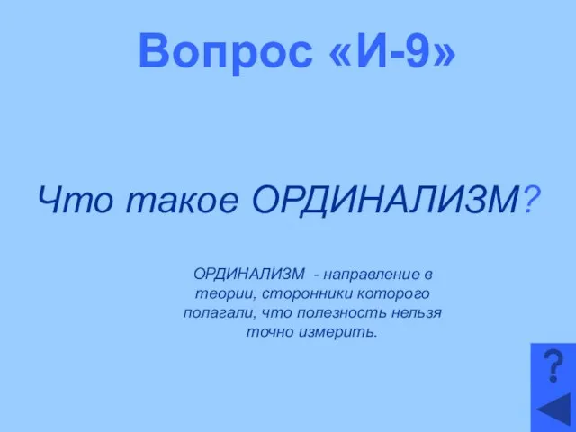 Вопрос «И-9» Что такое ОРДИНАЛИЗМ? ОРДИНАЛИЗМ - направление в теории, сторонники