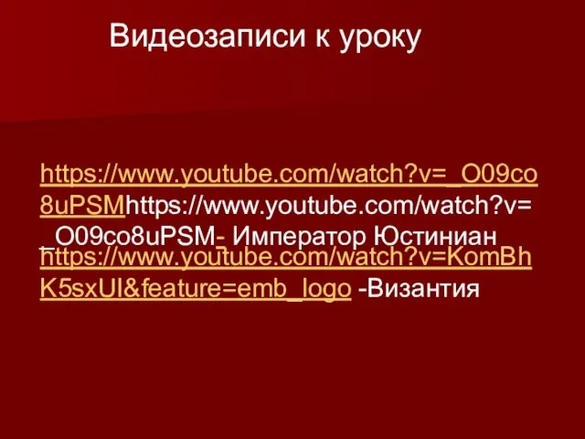 https://www.youtube.com/watch?v=KomBhK5sxUI&feature=emb_logo -Византия Видеозаписи к уроку https://www.youtube.com/watch?v=_O09co8uPSMhttps://www.youtube.com/watch?v=_O09co8uPSM- Император Юстиниан