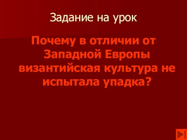 Задание на урок Почему в отличии от Западной Европы византийская культура не испытала упадка?