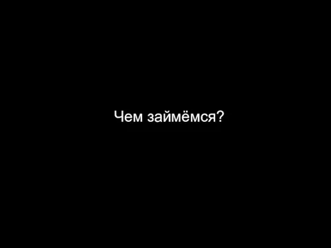 Чем займёмся?