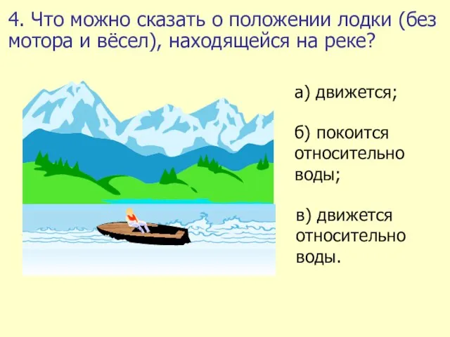 4. Что можно сказать о положении лодки (без мотора и вёсел), находящейся на реке?
