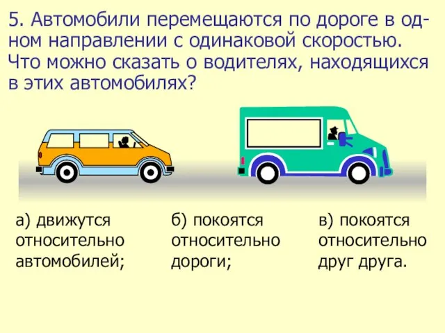 5. Автомобили перемещаются по дороге в од-ном направлении с одинаковой скоростью.
