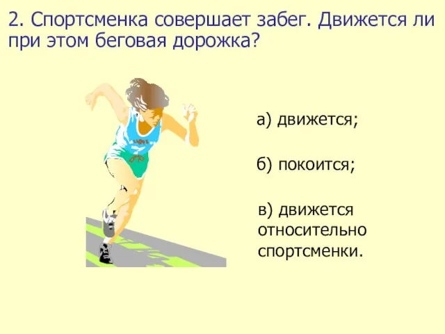 2. Спортсменка совершает забег. Движется ли при этом беговая дорожка?