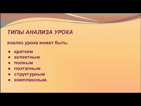 ТИПЫ АНАЛИЗА УРОКА анализ урока может быть: кратким аспектным полным поэтапным структурным комплексным.