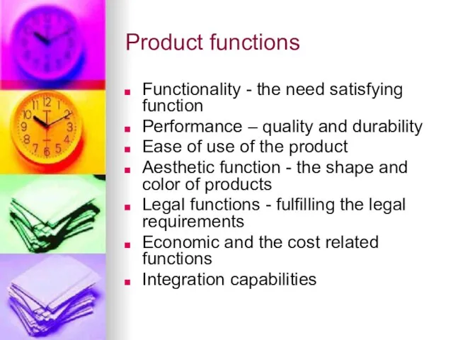 Product functions Functionality - the need satisfying function Performance – quality