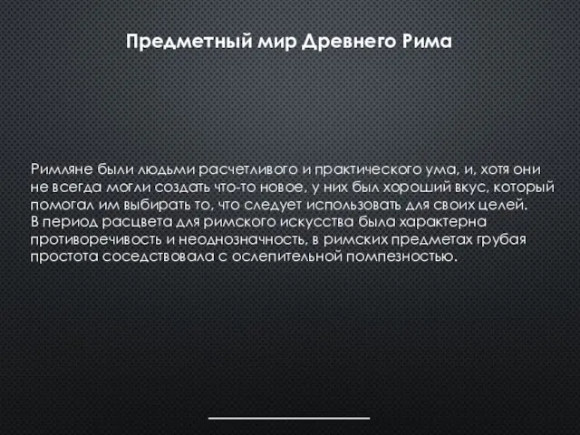 Предметный мир Древнего Рима Римляне были людьми расчетливого и практического ума,