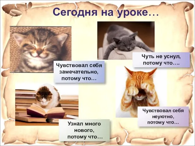 Сегодня на уроке… Чувствовал себя замечательно, потому что… Узнал много нового,