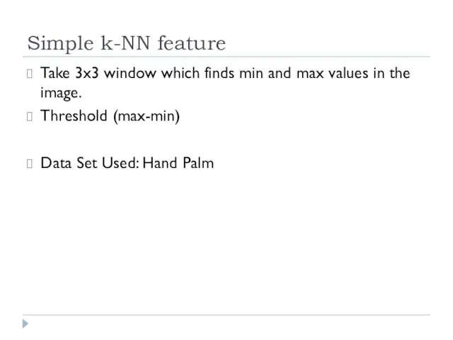 Simple k-NN feature Take 3x3 window which finds min and max