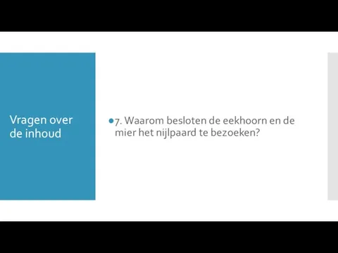 Vragen over de inhoud 7. Waarom besloten de eekhoorn en de mier het nijlpaard te bezoeken?