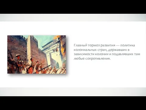 Главный тормоз развития — политика колониальных стран, державших в зависимости колонии и подавлявших там любые сопротивления.