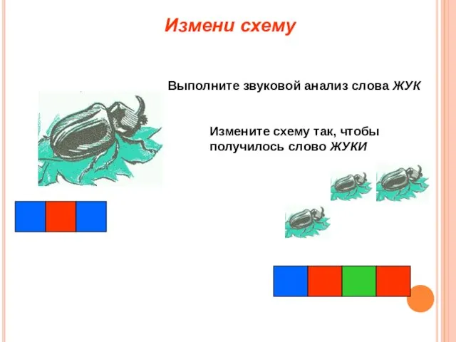 Выполните звуковой анализ слова ЖУК Измените схему так, чтобы получилось слово ЖУКИ Измени схему