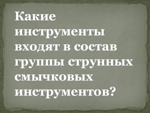 Какие инструменты входят в состав группы струнных смычковых инструментов?