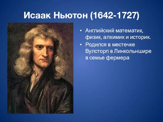 Исаак Ньютон (1642-1727) Английский математик, физик, алхимик и историк. Родился в