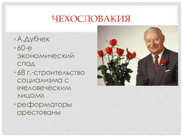 ЧЕХОСЛОВАКИЯ А.Дубчек 60-е экономический спад 68 г.-строительство социализма с «человеческим лицом» реформаторы арестованы