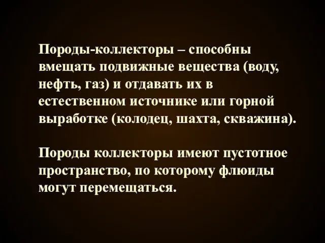 Породы-коллекторы – способны вмещать подвижные вещества (воду, нефть, газ) и отдавать