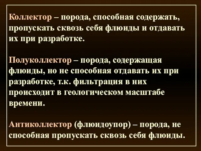 Коллектор – порода, способная содержать, пропускать сквозь себя флюиды и отдавать