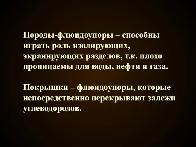 Породы-флюидоупоры – способны играть роль изолирующих, экранирующих разделов, т.к. плохо проницаемы