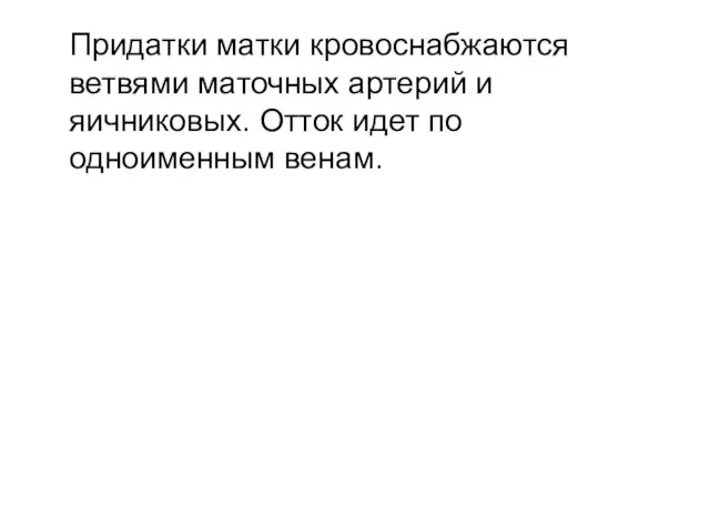 Придатки матки кровоснабжаются ветвями маточных артерий и яичниковых. Отток идет по одноименным венам.