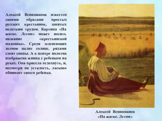 Алексей Веницианов «На жатве. Летом» Алексей Веницианов известен своими образами простых