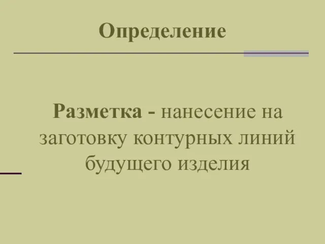 Определение Разметка - нанесение на заготовку контурных линий будущего изделия