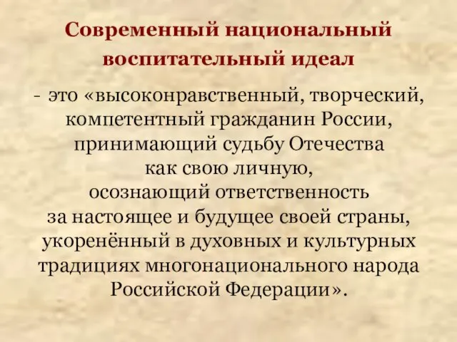 Современный национальный воспитательный идеал - это «высоконравственный, творческий, компетентный гражданин России,