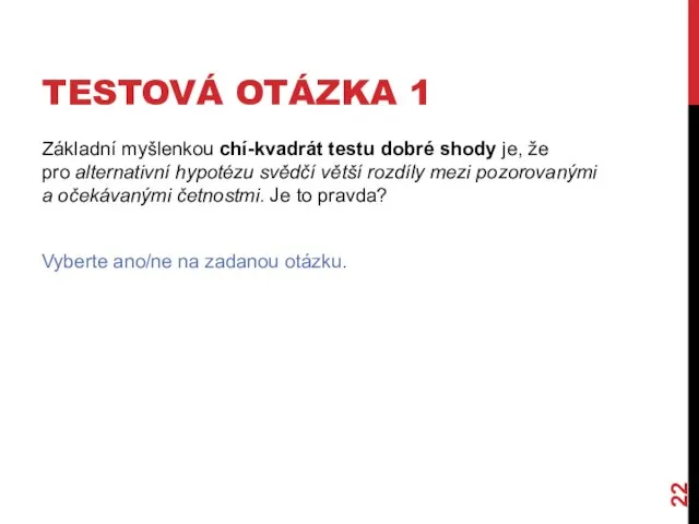 TESTOVÁ OTÁZKA 1 Základní myšlenkou chí-kvadrát testu dobré shody je, že