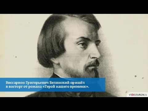 Виссарион Григорьевич Белинский пришёл в восторг от романа «Герой нашего времени».