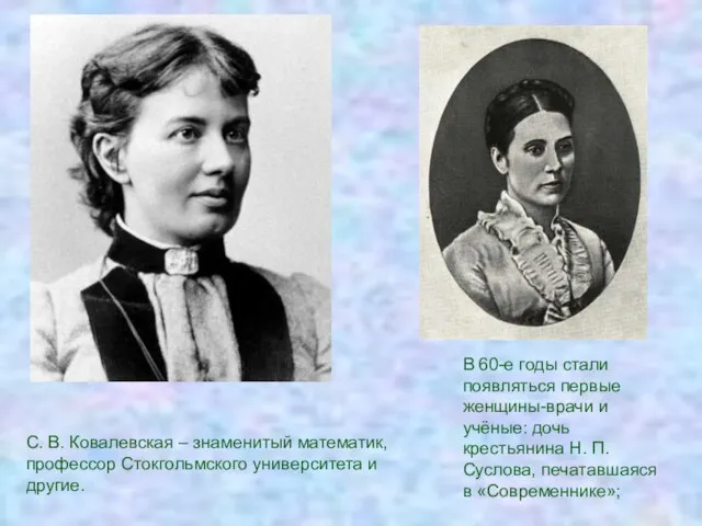 С. В. Ковалевская – знаменитый математик, профессор Стокгольмского университета и другие.