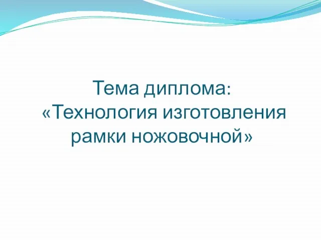 Тема диплома: «Технология изготовления рамки ножовочной»