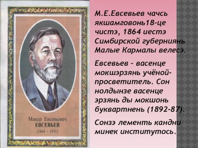 М.Е.Евсевьев чачсь якшамговонь18-це чистэ, 1864 иестэ Симбирской губерниянь Малые Кармалы велесэ.