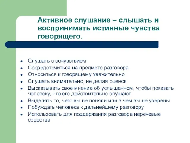 Активное слушание – слышать и воспринимать истинные чувства говорящего. Слушать с