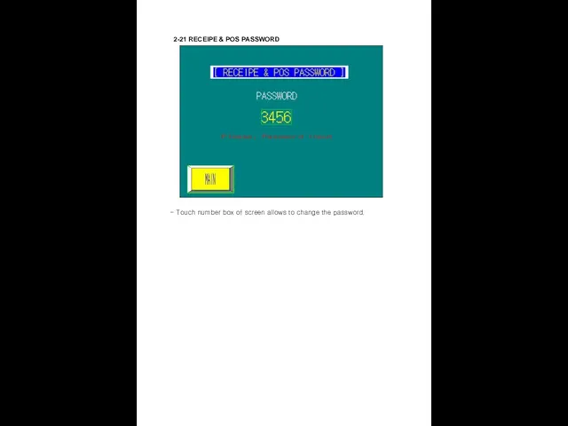 2-21 RECEIPE & POS PASSWORD - Touch number box of screen allows to change the password.