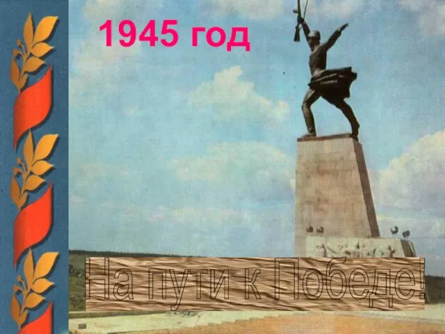 1945 год На пути к Победе!