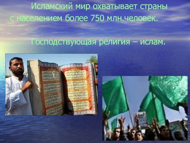 Исламский мир охватывает страны с населением более 750 млн.человек. Господствующая религия – ислам.