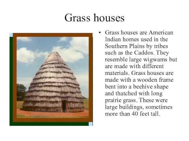 Grass houses Grass houses are American Indian homes used in the