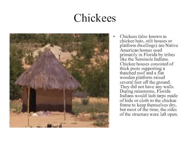 Chickees Chickees (also known as chickee huts, stilt houses or platform