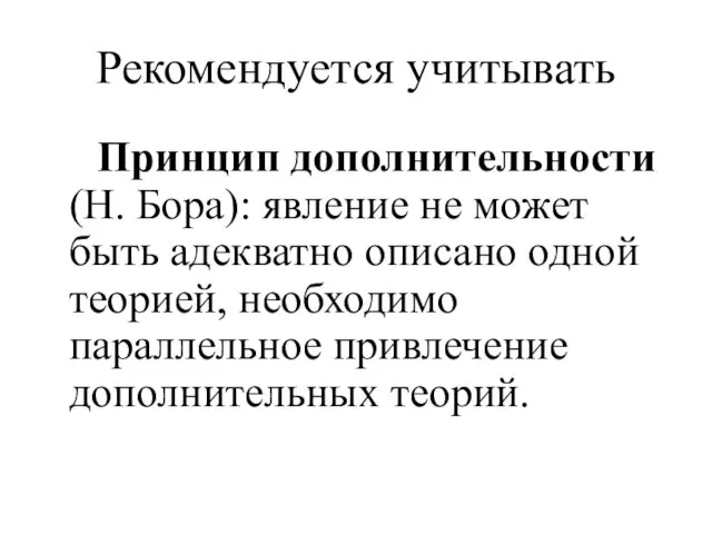 Рекомендуется учитывать Принцип дополнительности (Н. Бора): явление не может быть адекватно