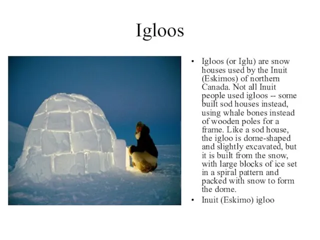 Igloos Igloos (or Iglu) are snow houses used by the Inuit