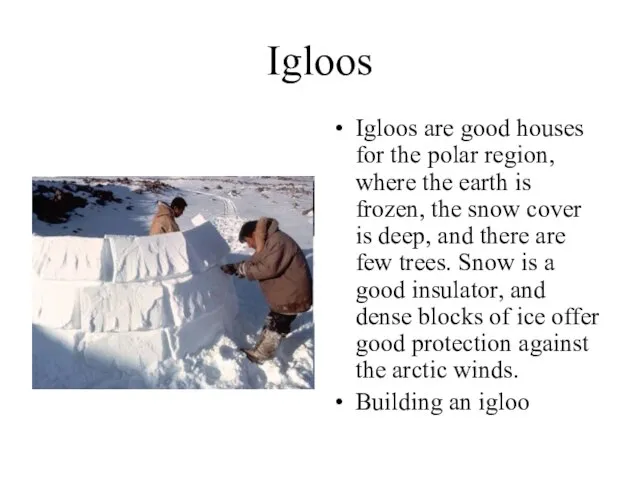 Igloos Igloos are good houses for the polar region, where the