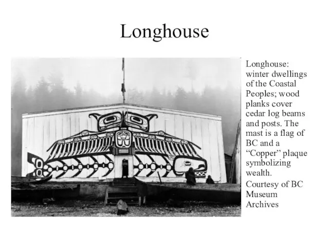 Longhouse Longhouse: winter dwellings of the Coastal Peoples; wood planks cover