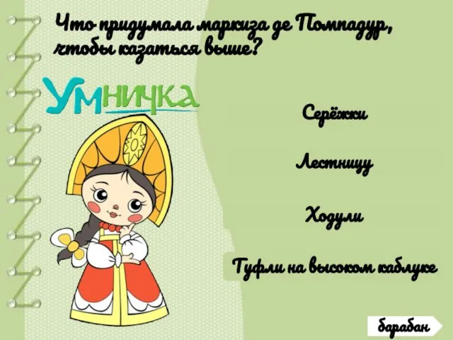 Что придумала маркиза де Помпадур, чтобы казаться выше? Серёжки Лестницу Ходули Туфли на высоком каблуке барабан