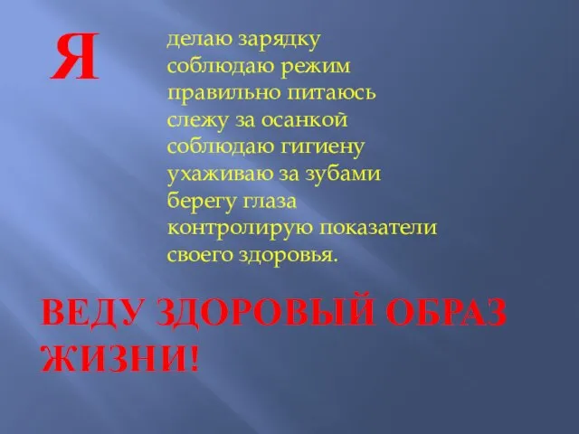 Я делаю зарядку соблюдаю режим правильно питаюсь слежу за осанкой соблюдаю