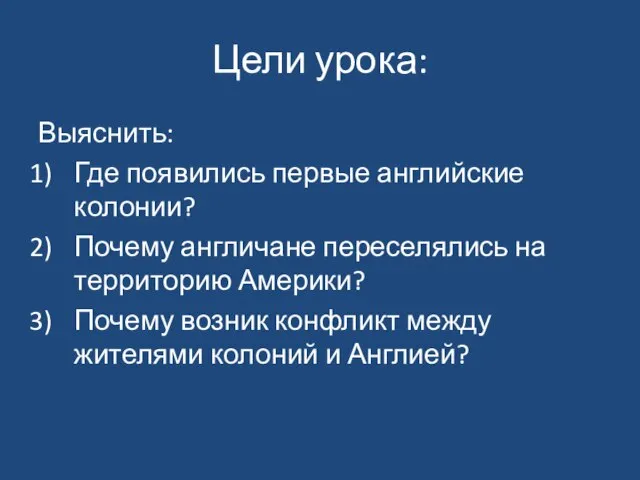 Цели урока: Выяснить: Где появились первые английские колонии? Почему англичане переселялись