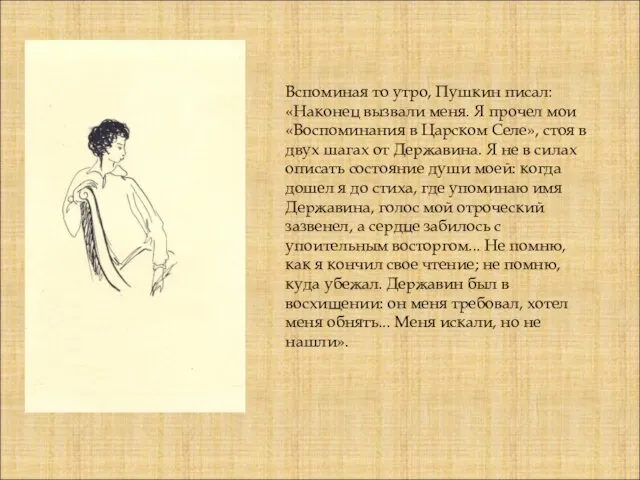 Вспоминая то утро, Пушкин писал: «Наконец вызвали меня. Я прочел мои