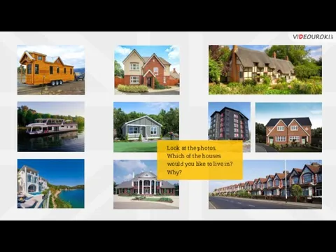 Look at the photos. Which of the houses would you like to live in? Why?
