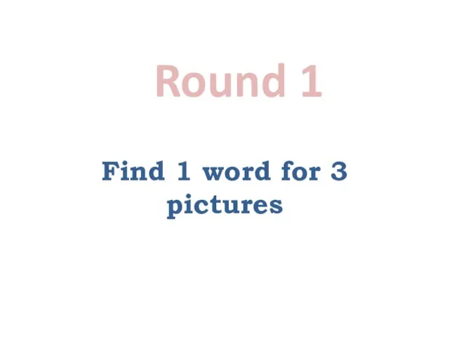 Find 1 word for 3 pictures Round 1