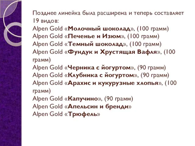 Позднее линейка была расширена и теперь составляет 19 видов: Alpen Gold