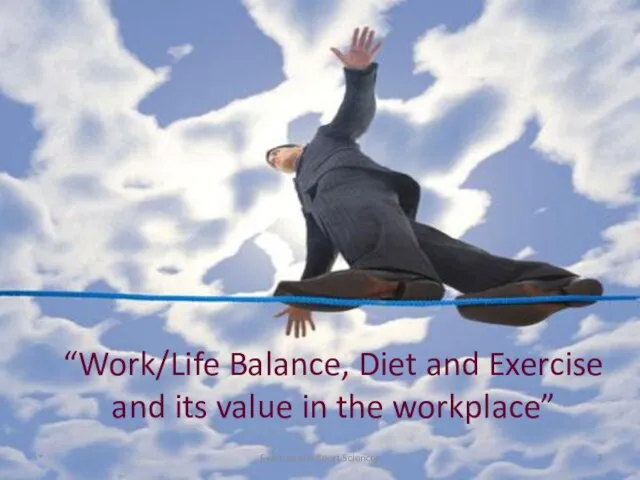 “Work/Life Balance, Diet and Exercise and its value in the workplace” * Exercise and Sport Sciences